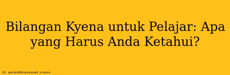 Bilangan Kyena untuk Pelajar: Apa yang Harus Anda Ketahui?