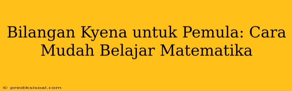 Bilangan Kyena untuk Pemula: Cara Mudah Belajar Matematika