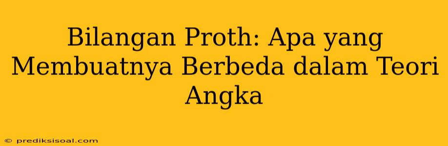 Bilangan Proth: Apa yang Membuatnya Berbeda dalam Teori Angka