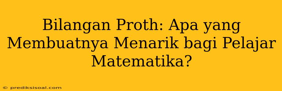 Bilangan Proth: Apa yang Membuatnya Menarik bagi Pelajar Matematika?