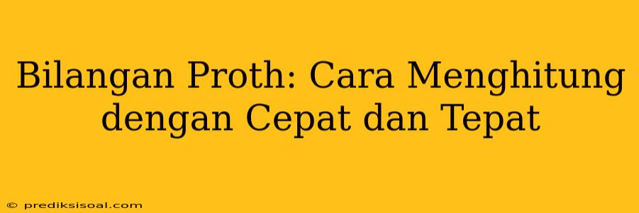 Bilangan Proth: Cara Menghitung dengan Cepat dan Tepat