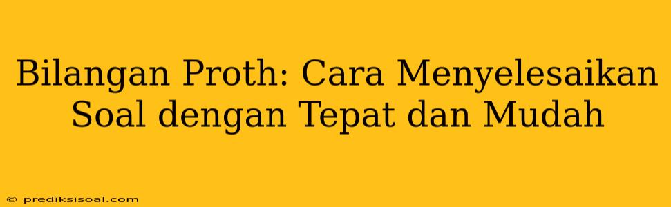 Bilangan Proth: Cara Menyelesaikan Soal dengan Tepat dan Mudah