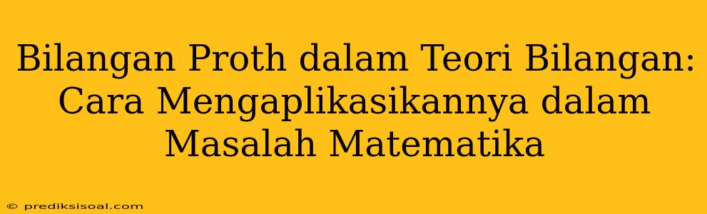 Bilangan Proth dalam Teori Bilangan: Cara Mengaplikasikannya dalam Masalah Matematika