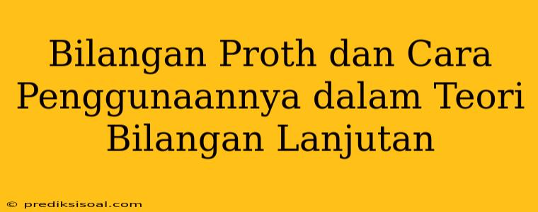 Bilangan Proth dan Cara Penggunaannya dalam Teori Bilangan Lanjutan