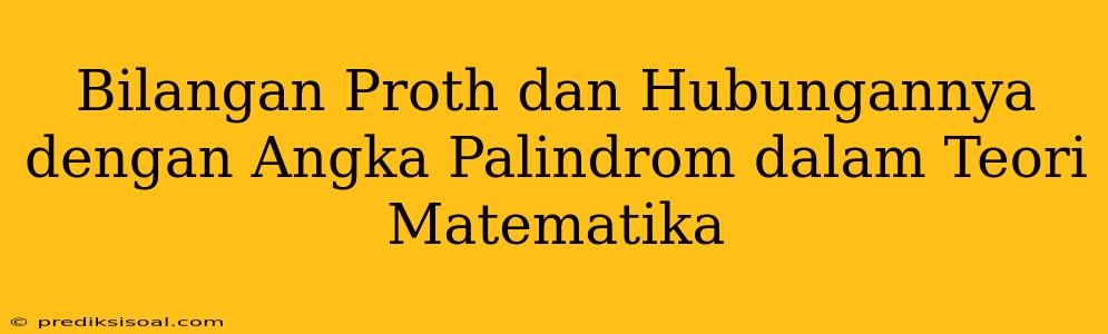 Bilangan Proth dan Hubungannya dengan Angka Palindrom dalam Teori Matematika