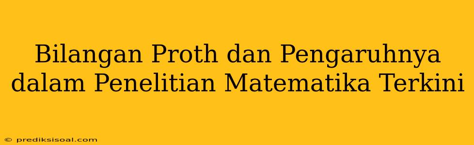 Bilangan Proth dan Pengaruhnya dalam Penelitian Matematika Terkini