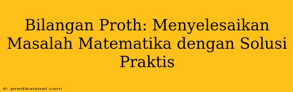 Bilangan Proth: Menyelesaikan Masalah Matematika dengan Solusi Praktis