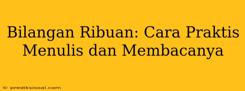 Bilangan Ribuan: Cara Praktis Menulis dan Membacanya