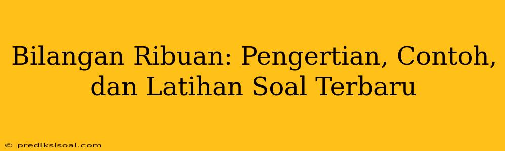 Bilangan Ribuan: Pengertian, Contoh, dan Latihan Soal Terbaru