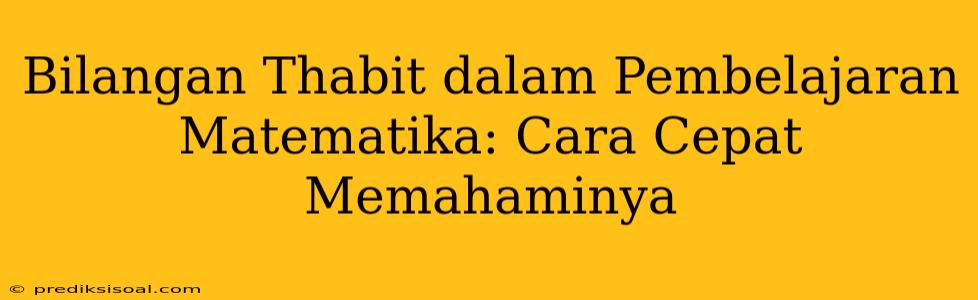 Bilangan Thabit dalam Pembelajaran Matematika: Cara Cepat Memahaminya