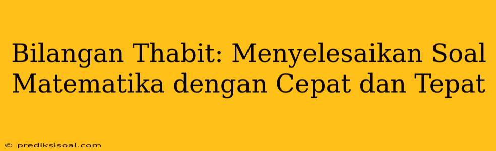 Bilangan Thabit: Menyelesaikan Soal Matematika dengan Cepat dan Tepat