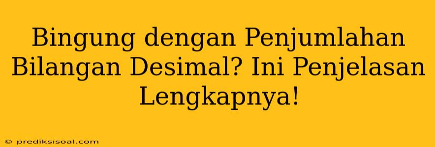 Bingung dengan Penjumlahan Bilangan Desimal? Ini Penjelasan Lengkapnya!