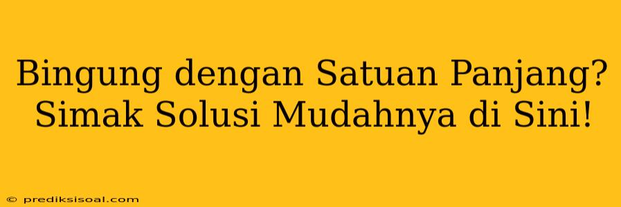 Bingung dengan Satuan Panjang? Simak Solusi Mudahnya di Sini!