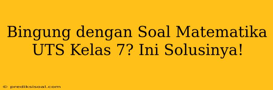 Bingung dengan Soal Matematika UTS Kelas 7? Ini Solusinya!