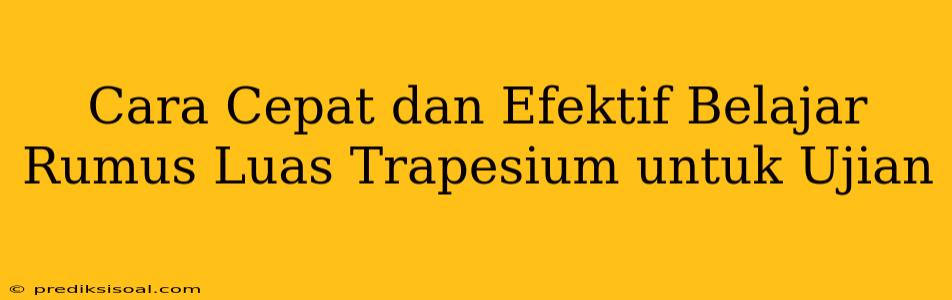 Cara Cepat dan Efektif Belajar Rumus Luas Trapesium untuk Ujian