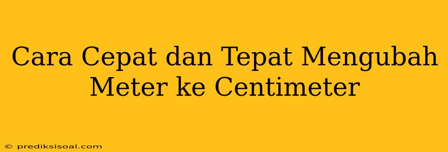 Cara Cepat dan Tepat Mengubah Meter ke Centimeter