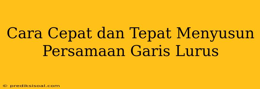 Cara Cepat dan Tepat Menyusun Persamaan Garis Lurus