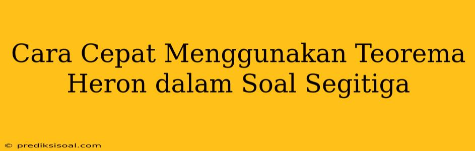 Cara Cepat Menggunakan Teorema Heron dalam Soal Segitiga