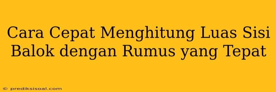 Cara Cepat Menghitung Luas Sisi Balok dengan Rumus yang Tepat