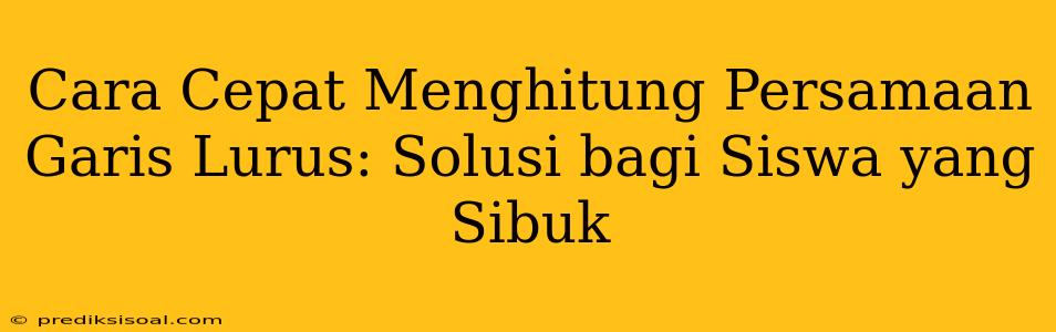 Cara Cepat Menghitung Persamaan Garis Lurus: Solusi bagi Siswa yang Sibuk