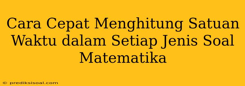 Cara Cepat Menghitung Satuan Waktu dalam Setiap Jenis Soal Matematika