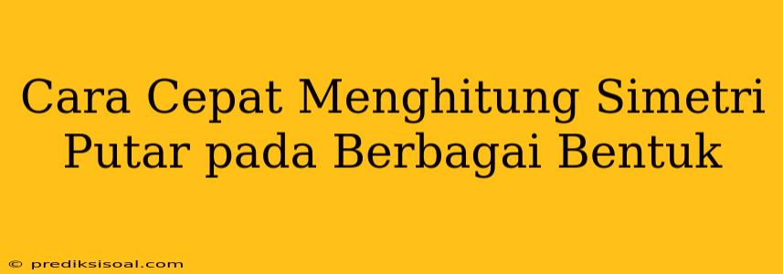 Cara Cepat Menghitung Simetri Putar pada Berbagai Bentuk