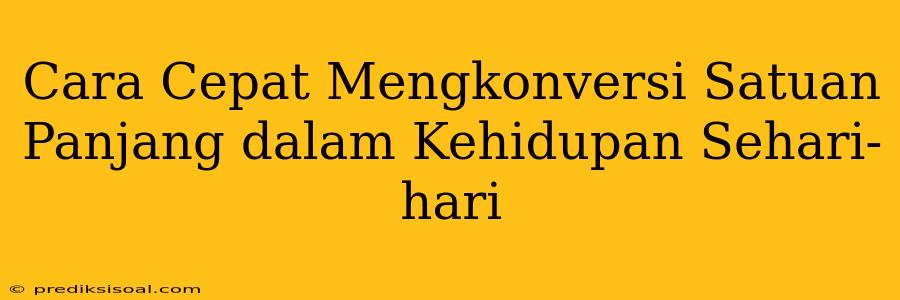 Cara Cepat Mengkonversi Satuan Panjang dalam Kehidupan Sehari-hari