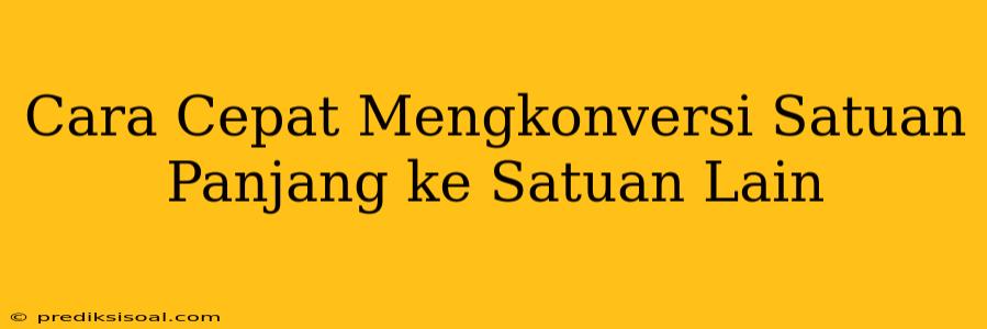 Cara Cepat Mengkonversi Satuan Panjang ke Satuan Lain