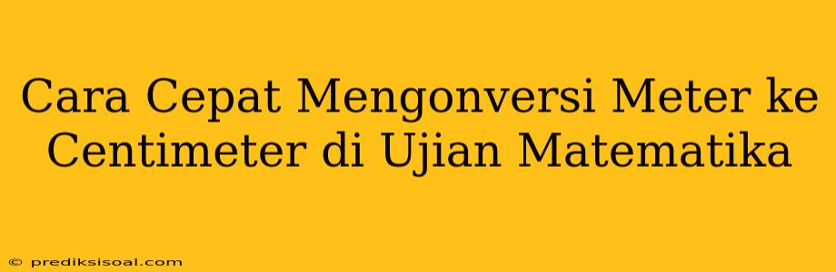 Cara Cepat Mengonversi Meter ke Centimeter di Ujian Matematika