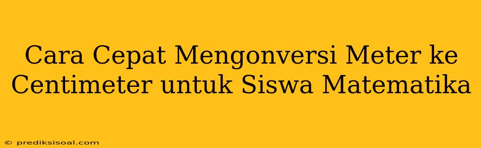 Cara Cepat Mengonversi Meter ke Centimeter untuk Siswa Matematika