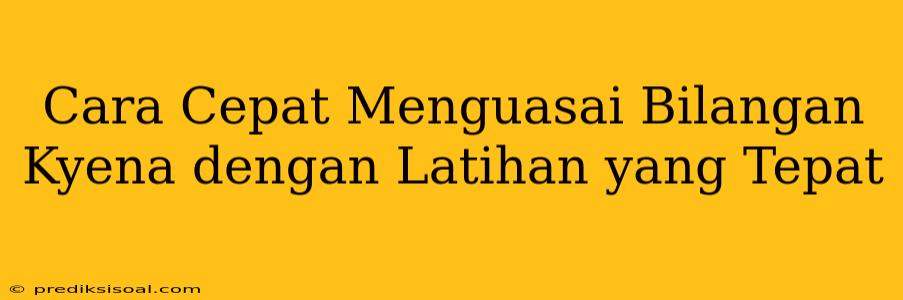 Cara Cepat Menguasai Bilangan Kyena dengan Latihan yang Tepat