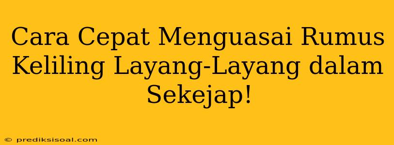 Cara Cepat Menguasai Rumus Keliling Layang-Layang dalam Sekejap!