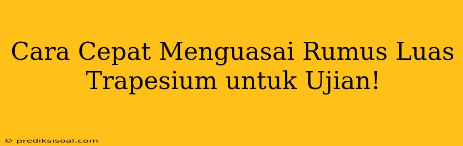 Cara Cepat Menguasai Rumus Luas Trapesium untuk Ujian!