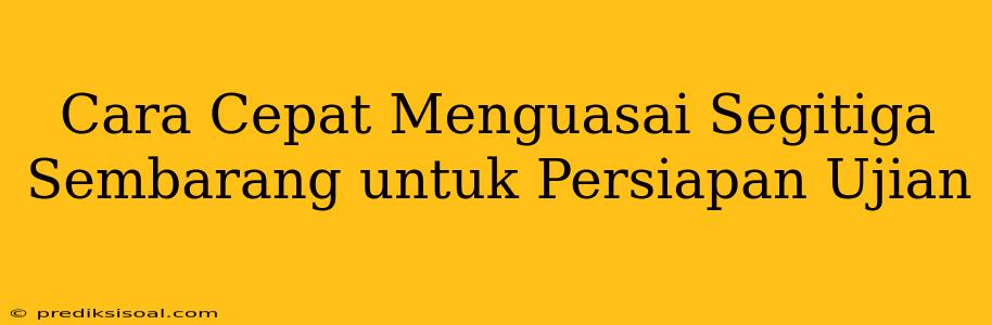 Cara Cepat Menguasai Segitiga Sembarang untuk Persiapan Ujian