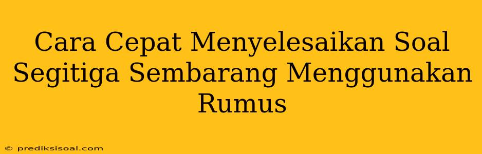 Cara Cepat Menyelesaikan Soal Segitiga Sembarang Menggunakan Rumus