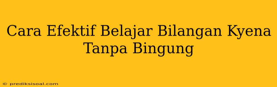 Cara Efektif Belajar Bilangan Kyena Tanpa Bingung