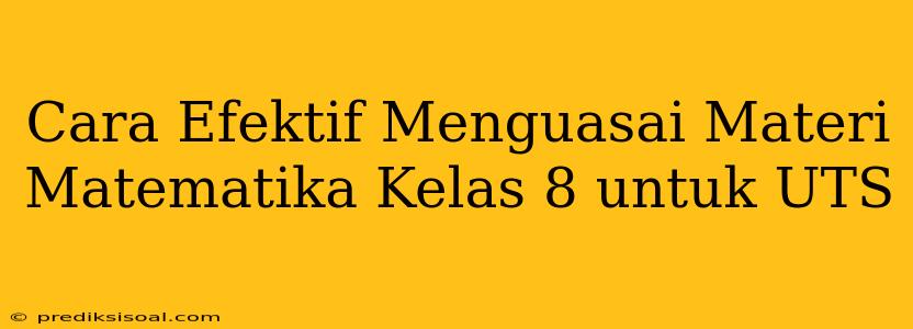 Cara Efektif Menguasai Materi Matematika Kelas 8 untuk UTS