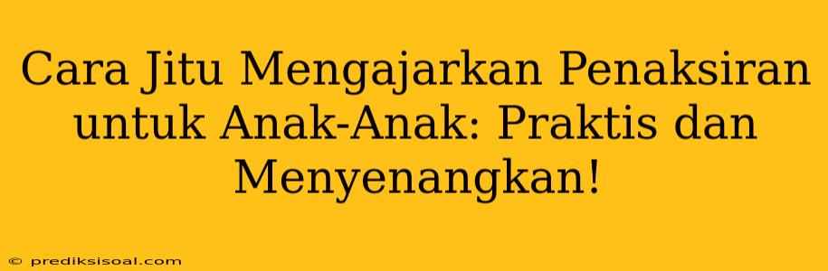 Cara Jitu Mengajarkan Penaksiran untuk Anak-Anak: Praktis dan Menyenangkan!