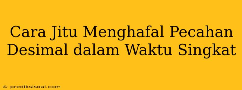 Cara Jitu Menghafal Pecahan Desimal dalam Waktu Singkat