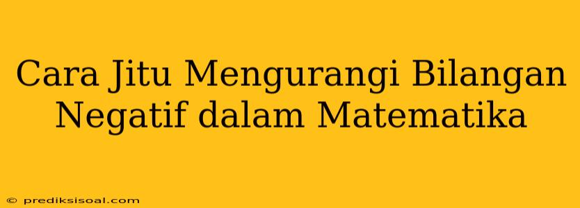 Cara Jitu Mengurangi Bilangan Negatif dalam Matematika