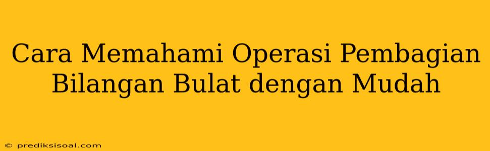 Cara Memahami Operasi Pembagian Bilangan Bulat dengan Mudah