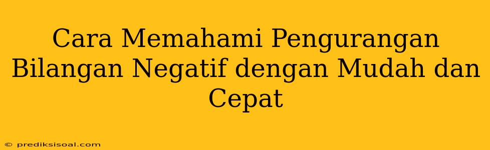 Cara Memahami Pengurangan Bilangan Negatif dengan Mudah dan Cepat