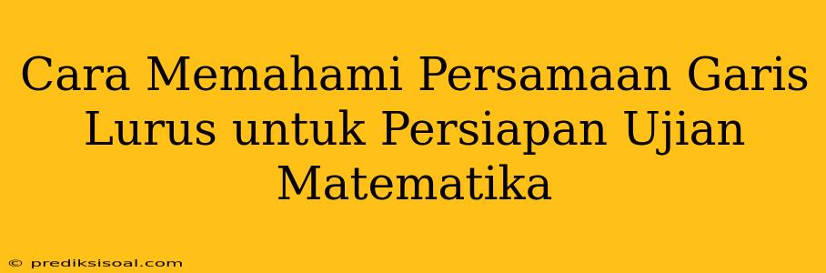 Cara Memahami Persamaan Garis Lurus untuk Persiapan Ujian Matematika