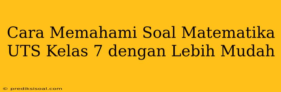 Cara Memahami Soal Matematika UTS Kelas 7 dengan Lebih Mudah