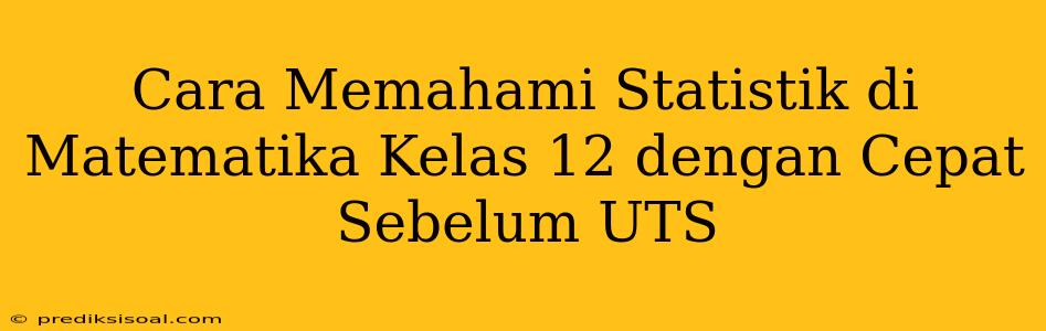 Cara Memahami Statistik di Matematika Kelas 12 dengan Cepat Sebelum UTS