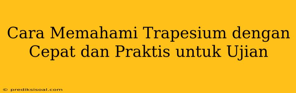 Cara Memahami Trapesium dengan Cepat dan Praktis untuk Ujian