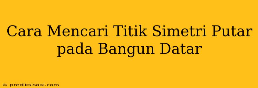 Cara Mencari Titik Simetri Putar pada Bangun Datar