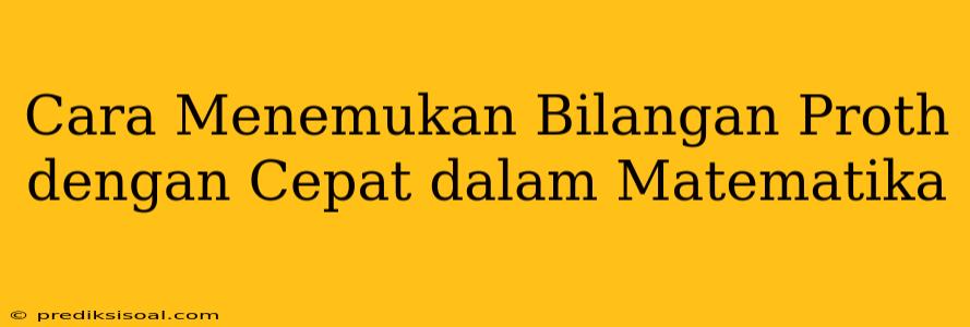 Cara Menemukan Bilangan Proth dengan Cepat dalam Matematika