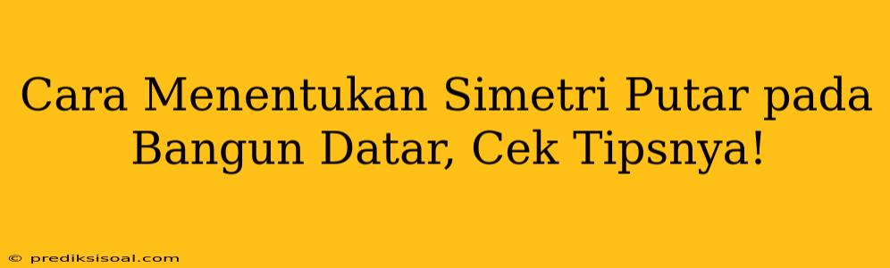 Cara Menentukan Simetri Putar pada Bangun Datar, Cek Tipsnya!