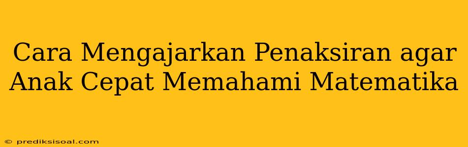 Cara Mengajarkan Penaksiran agar Anak Cepat Memahami Matematika